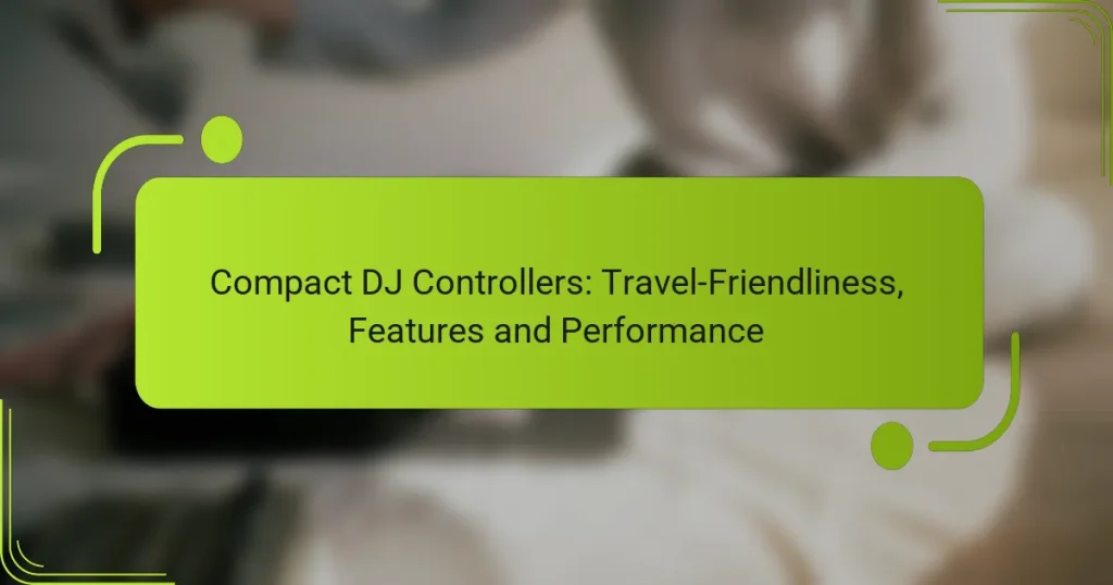 Compact DJ Controllers: Travel-Friendliness, Features and Performance