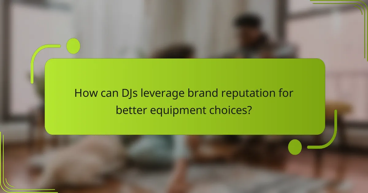 How can DJs leverage brand reputation for better equipment choices?