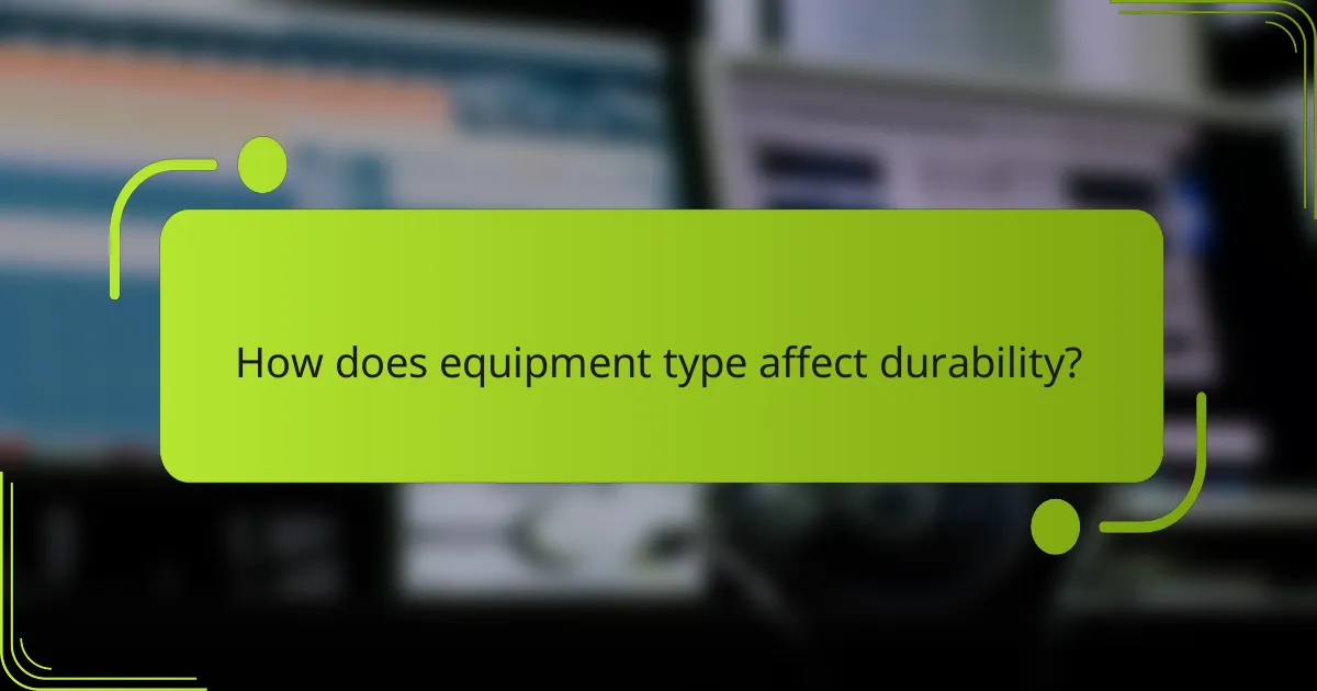 How does equipment type affect durability?