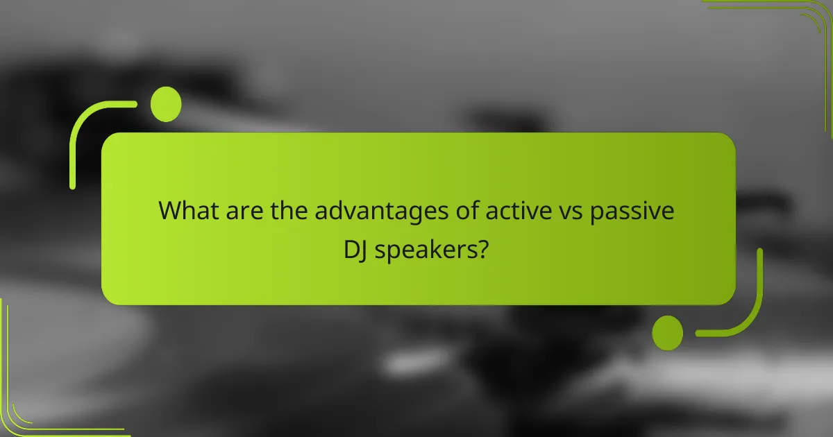 What are the advantages of active vs passive DJ speakers?