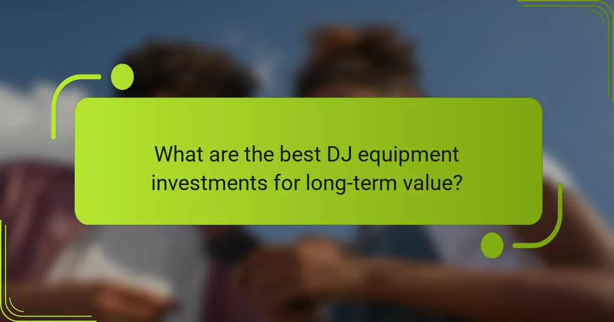 What are the best DJ equipment investments for long-term value?