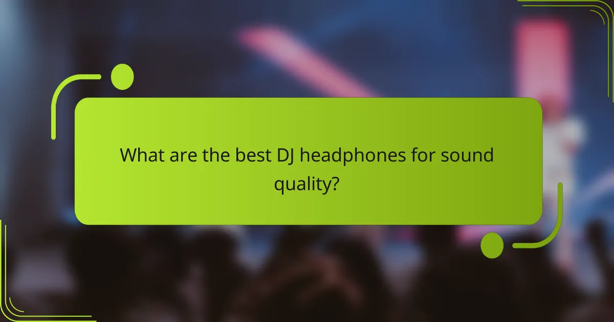 What are the best DJ headphones for sound quality?