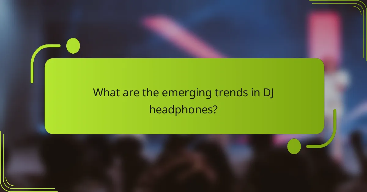 What are the emerging trends in DJ headphones?