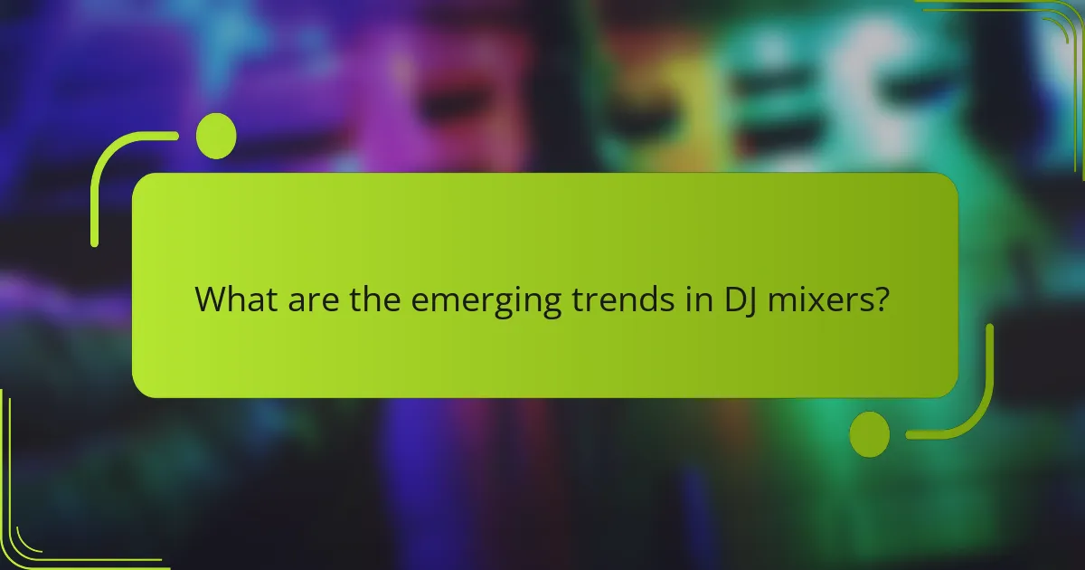 What are the emerging trends in DJ mixers?