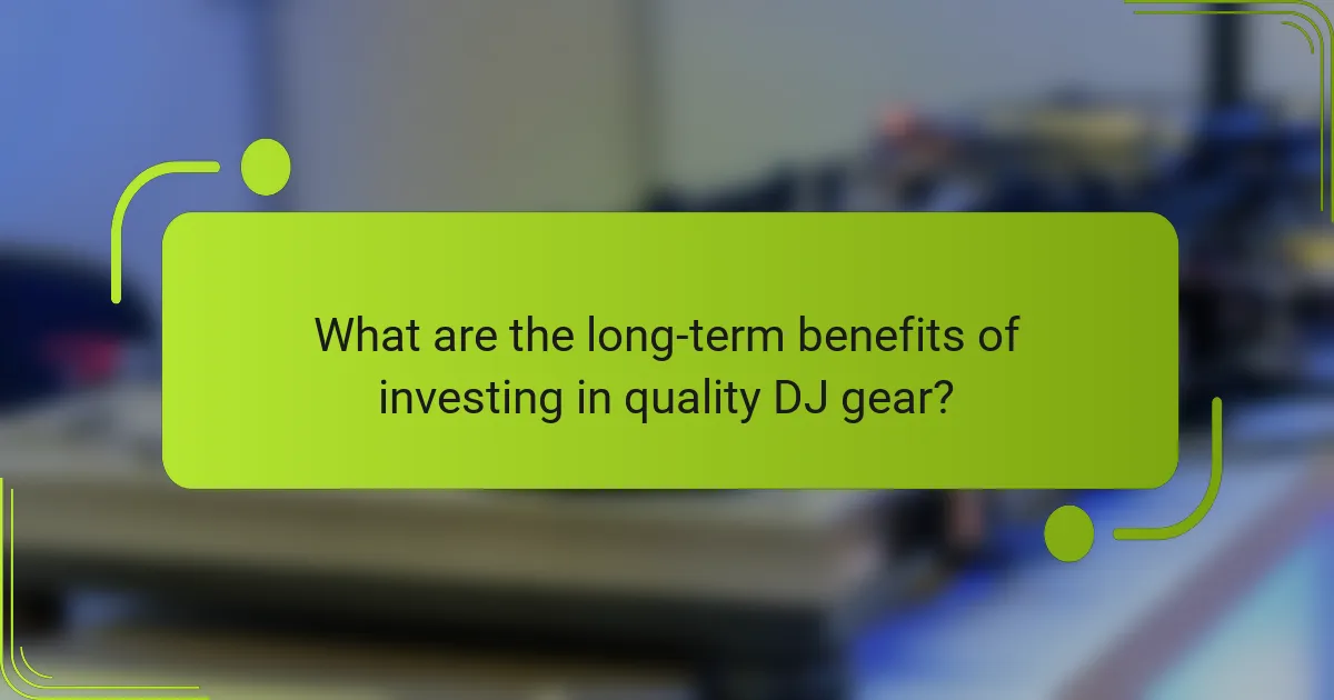 What are the long-term benefits of investing in quality DJ gear?
