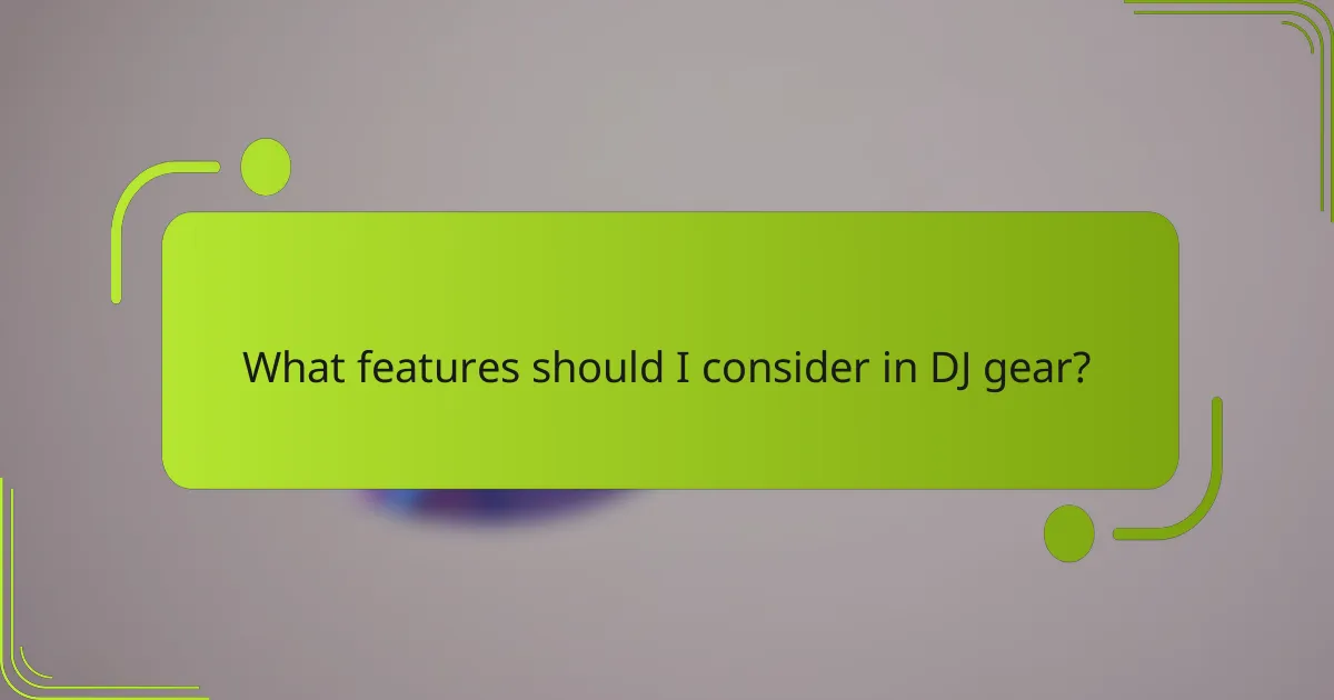 What features should I consider in DJ gear?