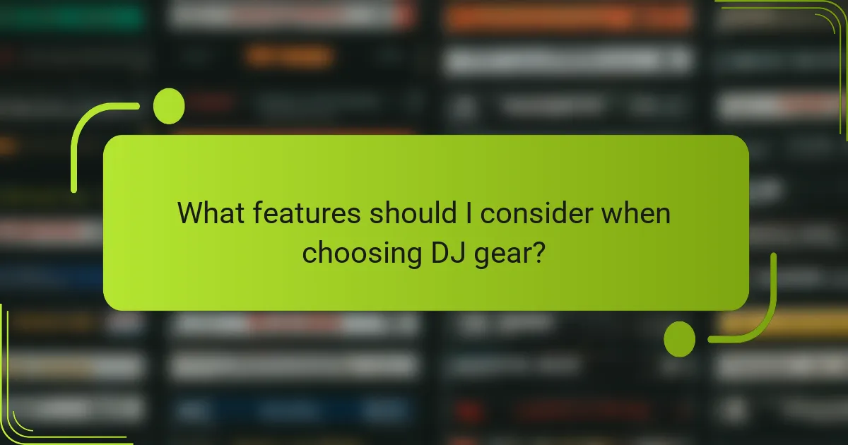 What features should I consider when choosing DJ gear?