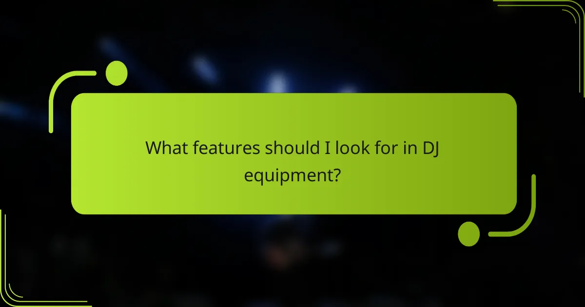 What features should I look for in DJ equipment?